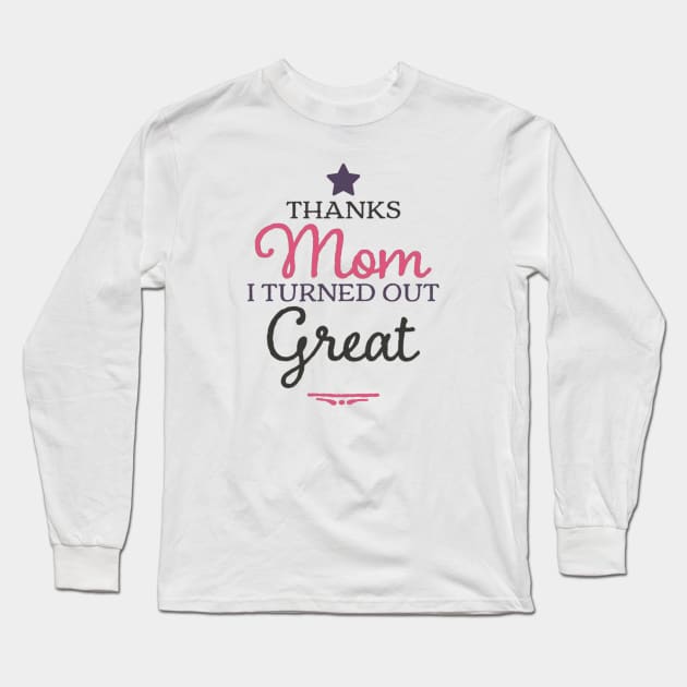 Thanks Mom I Turned Out Great mom Birthday gift Long Sleeve T-Shirt by Inspire Enclave